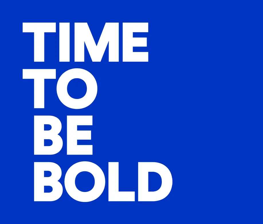 Time to be bold