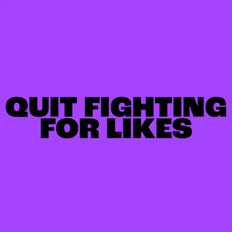 Quit Fighting For Likes